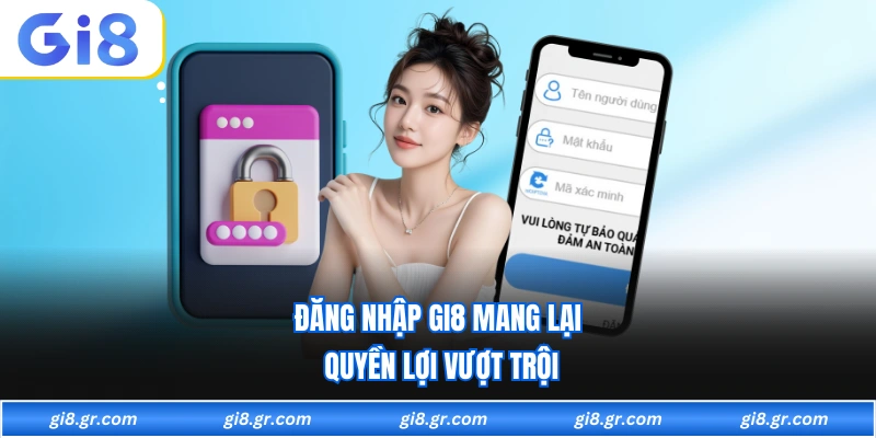 Đăng Nhập GI8 Đăng nhập GI8 mang lại quyền lợi vượt trội